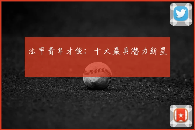 法甲青年才俊：十大最具潜力新星