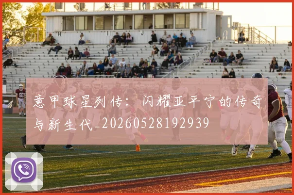 意甲球星列传：闪耀亚平宁的传奇与新生代_20260528192939