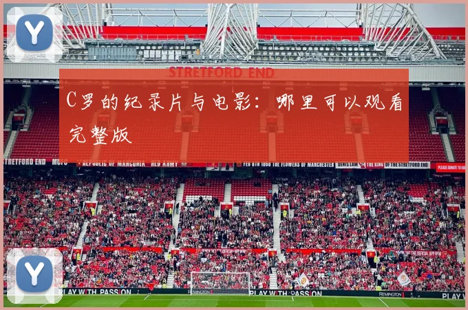 C罗的纪录片与电影:哪里可以观看完整版