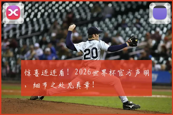 惊喜连连看！2026世界杯官方声明，细节之处见真章！