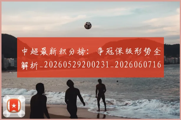 中超最新积分榜：争冠保级形势全解析_20260529200231_20260607160750